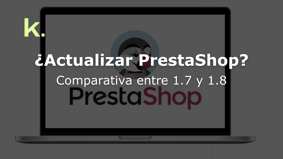 ¿Actualizar PrestaShop? Comparativa entre 1.7 y 1.8